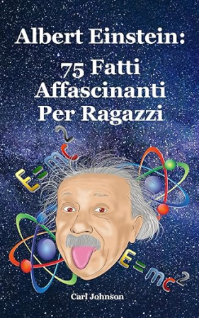 Albert Einstein: 75 fatti affascinanti per ragazzi
